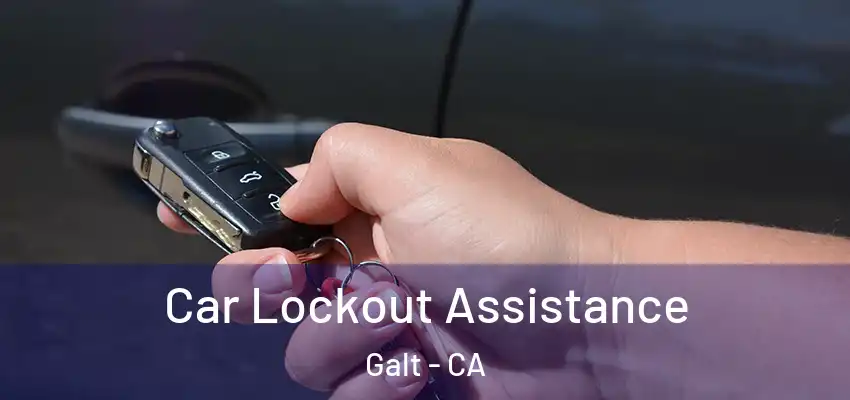  Car Lockout Assistance Galt - CA