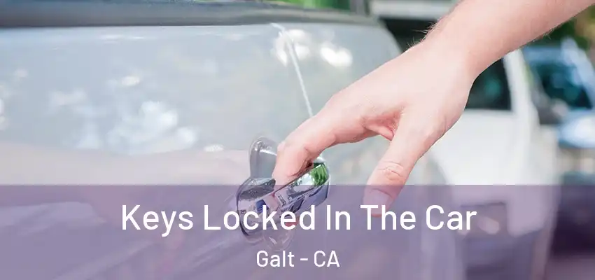  Keys Locked In The Car Galt - CA